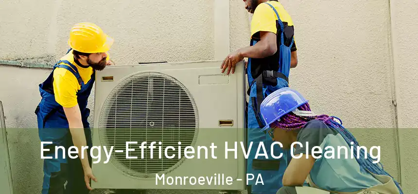  Energy-Efficient HVAC Cleaning Monroeville - PA