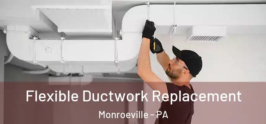  Flexible Ductwork Replacement Monroeville - PA